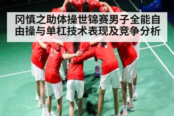 冈慎之助体操世锦赛男子全能自由操与单杠技术表现及竞争分析